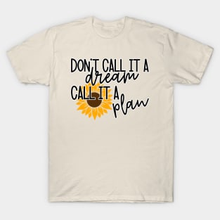 Dont call it a dream call it a plan T-Shirt